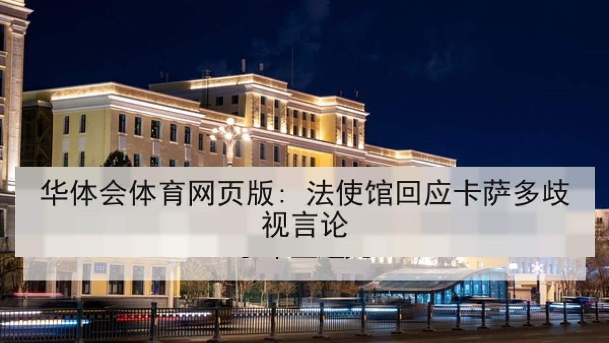 华体会体育网页版: 法使馆回应卡萨多歧视言论