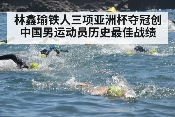 林鑫瑜铁人三项亚洲杯夺冠创中国男运动员历史最佳战绩
